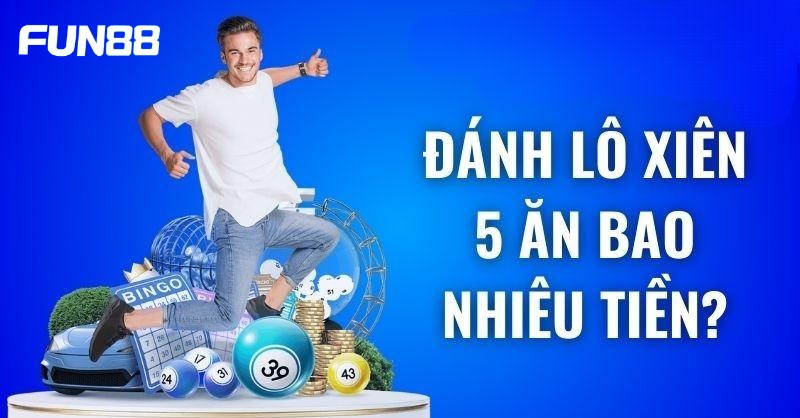 Xiên 5 Ăn Bao Nhiêu Và Cách Tính Tiền Như Thế Nào? - Trang Chính Thức Fun88.com 2026