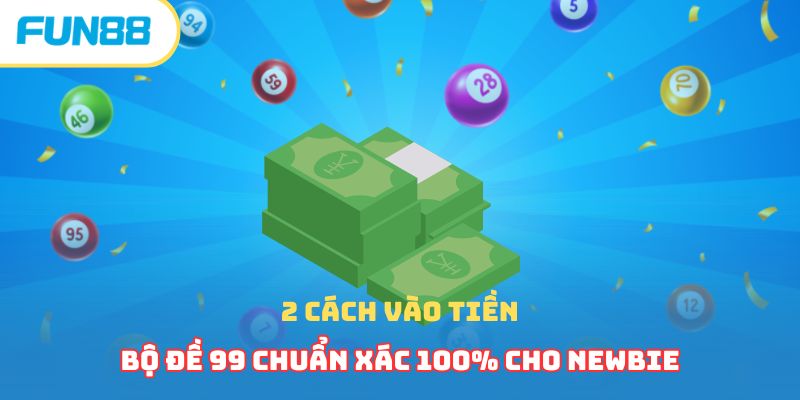 Bộ Đề 99 - Đánh Con Nào Chuẩn, Mang Về Lợi Nhuận Khủng?