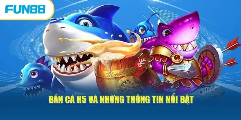 Bắn Cá H5 - Siêu Phẩm Bắn Cá Đẳng Cấp Nhất Hiện Nay 