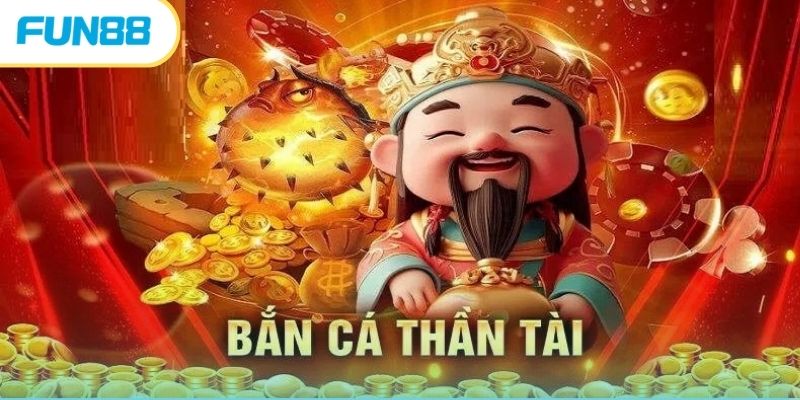 Bắn cá thần tài - Loại hình cá cược thịnh hành nhất 2026 