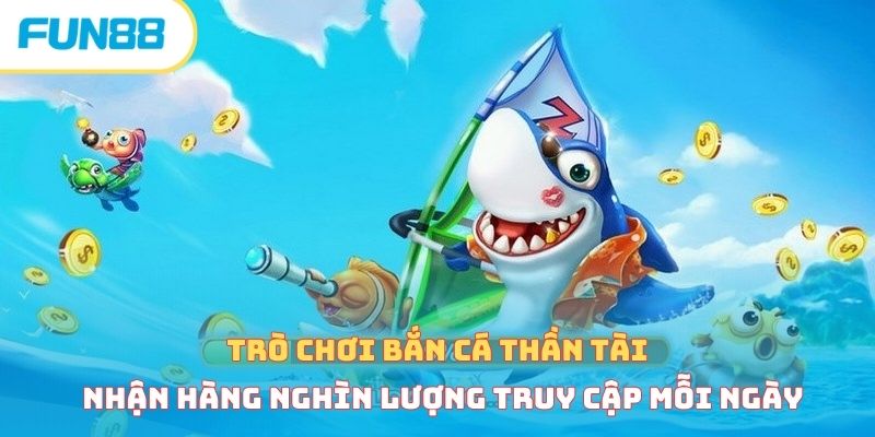 Bắn cá thần tài - Loại hình cá cược thịnh hành nhất 2026 