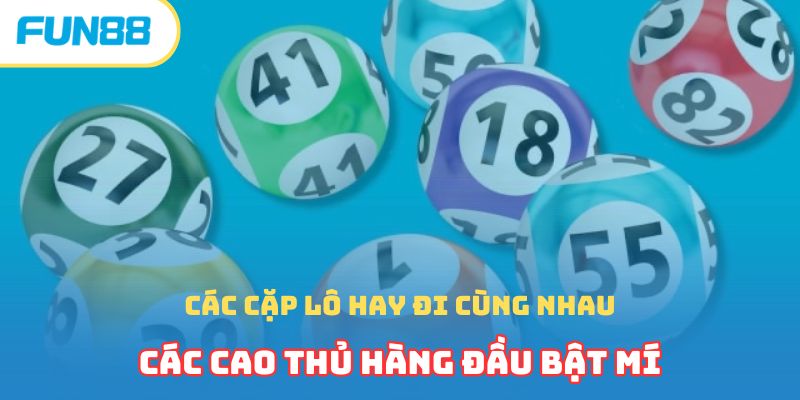 Các Cặp Lô Hay Đi Cùng Nhau Các Cao Thủ Hàng Đầu Bật Mí