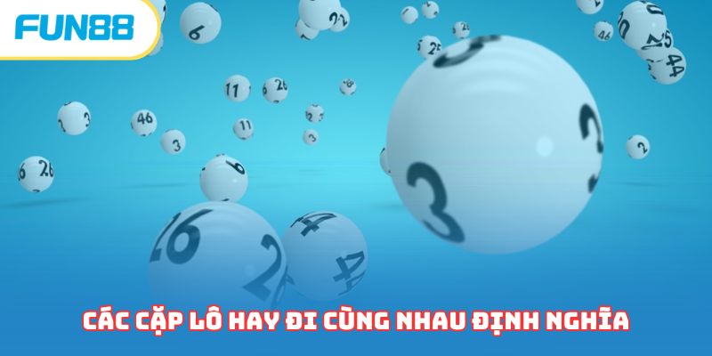 Các Cặp Lô Hay Đi Cùng Nhau Các Cao Thủ Hàng Đầu Bật Mí