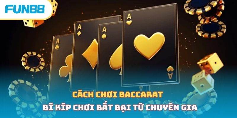 Cách chơi baccarat - Bí kíp chơi bất bại từ chuyên gia 