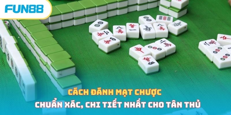 Cách đánh mạt chược chuẩn xác, chi tiết nhất cho tân thủ