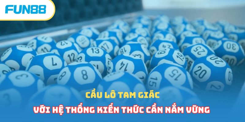 Cầu Lô Tam Giác Với Hệ Thống Kiến Thức Cần Nắm Vững 