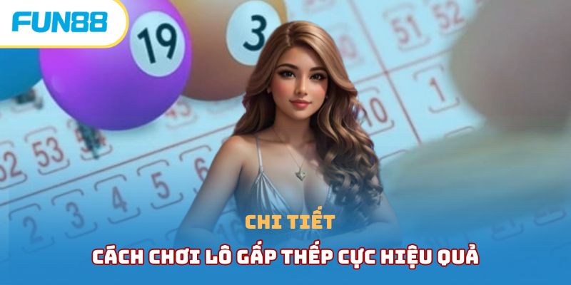 Hướng Dẫn Cách Đánh Lô Gấp Thếp Cho Người Mới Bắt Đầu