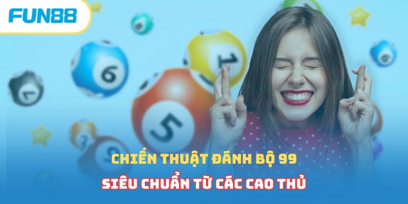 Bộ Đề 99 - Đánh Con Nào Chuẩn, Mang Về Lợi Nhuận Khủng?
