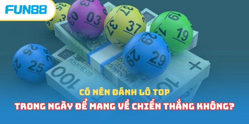 Lô Top - Khái Niệm Cơ Bản Người Chơi Cần Phải Khắc Ghi 