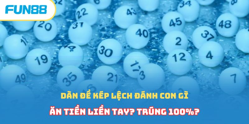 Dàn Đề Kép Lệch Đánh Con Gì Ăn Tiền Liền Tay? Trúng 100%?