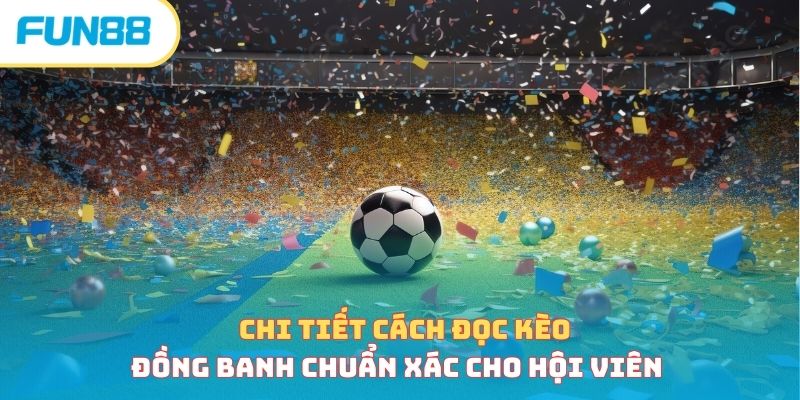 Hướng dẫn đọc kèo đồng banh và vào tiền bất bại, thắng khủng