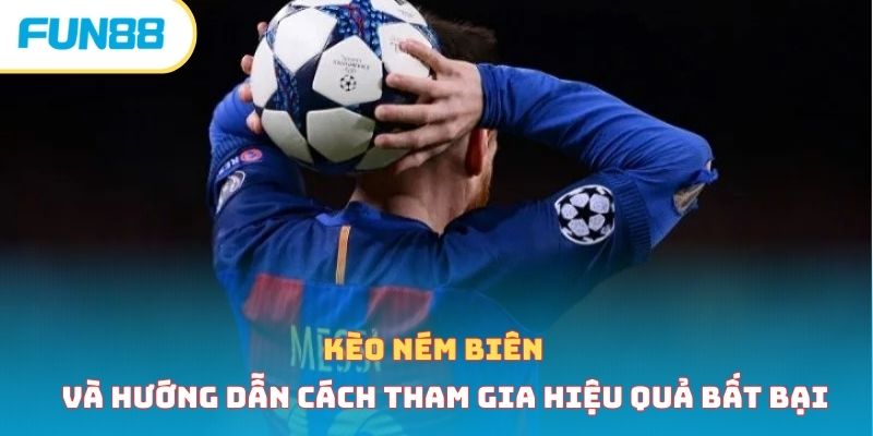 Kèo Ném Biên Và Hướng Dẫn Cách Tham Gia Hiệu Quả Bất Bại