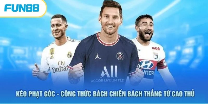 Kèo Phạt Góc - Một Số Hình Thức Phổ Biến Và Cách Tham Gia 