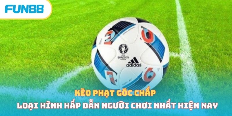 Kèo Phạt Góc - Một Số Hình Thức Phổ Biến Và Cách Tham Gia 