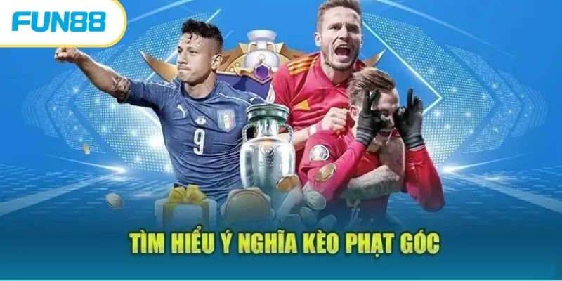 Kèo Phạt Góc - Một Số Hình Thức Phổ Biến Và Cách Tham Gia 