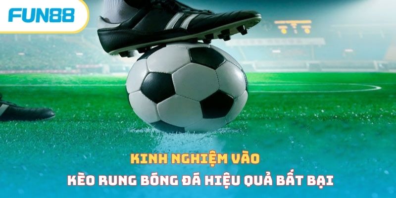 Kèo rung bóng đá và mẹo vào kèo bất bại từ chuyên gia 