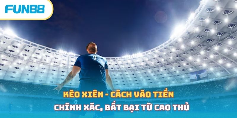 Kèo Xiên - Cách Vào Tiền Chính Xác, Bất Bại Từ Cao Thủ