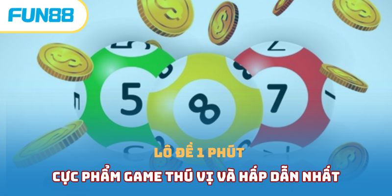 Lô Đề 1 Phút - Cực Phẩm Game Thú Vị Và Hấp Dẫn Nhất