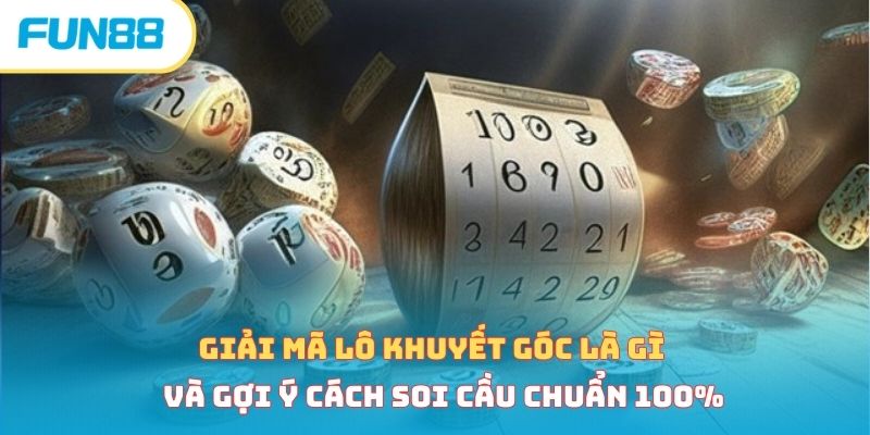 Giải mã lô khuyết góc là gì và gợi ý cách soi cầu chuẩn 100%