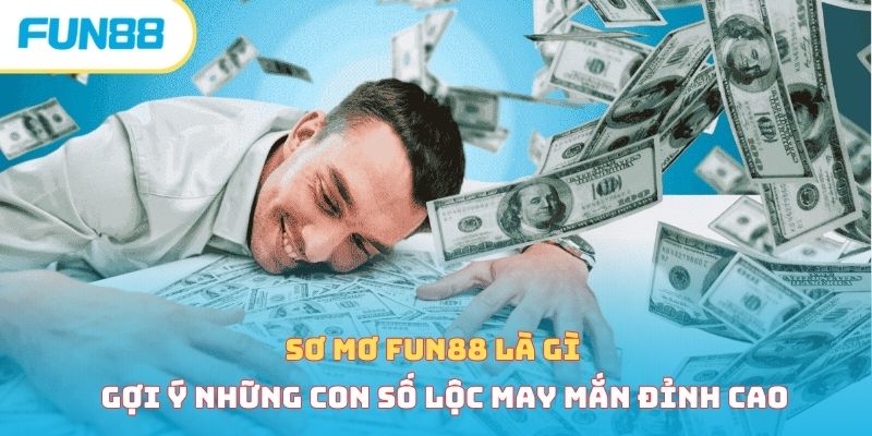 Sơ mơ Fun88 là gì và gợi ý những con số lộc may mắn đỉnh cao