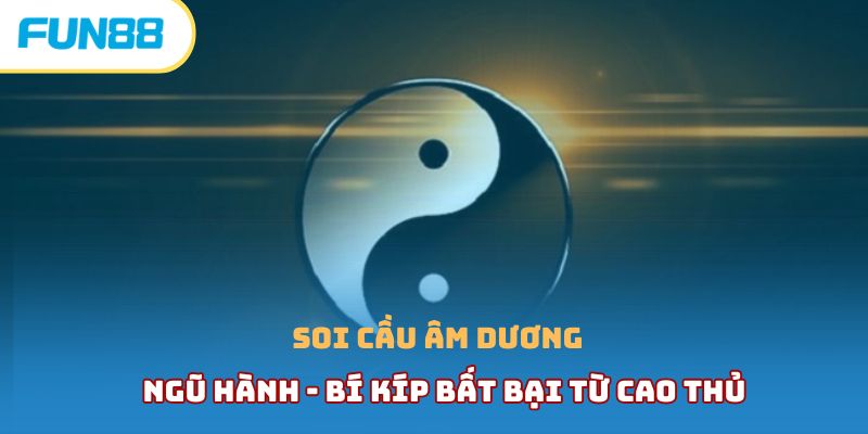 Soi Cầu Âm Dương Ngũ Hành - Bí Kíp Bất Bại Từ Cao Thủ 
