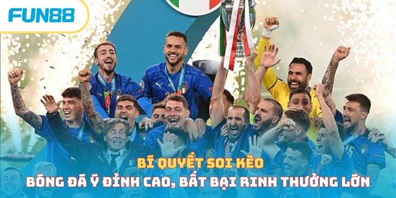 Bí quyết soi kèo bóng đá Ý đỉnh cao, bất bại rinh thưởng lớn