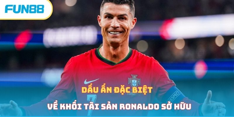 Tài Sản Ronaldo Như Thế Nào? Các Nguồn Thu Nhập Của CR7