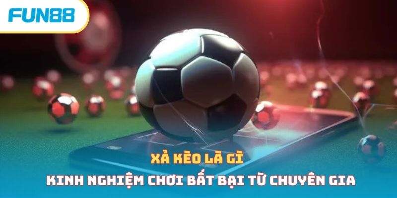 Xả kèo là gì - Kinh nghiệm chơi bất bại từ chuyên gia 