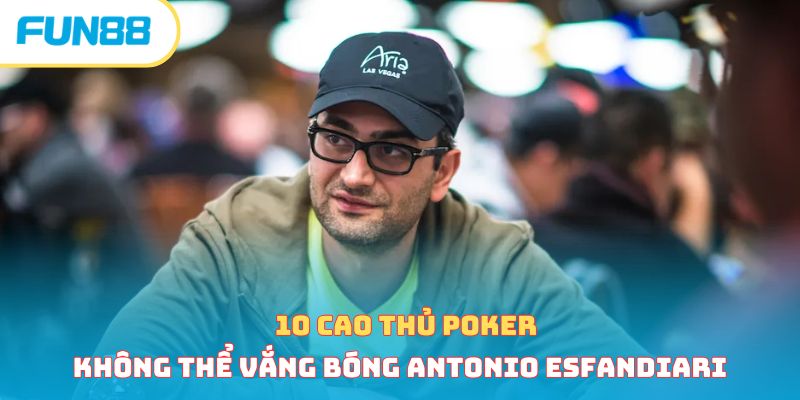 10 Cao Thủ Poker Hàng Đầu Thế Giới Được Đánh Giá Cao 
