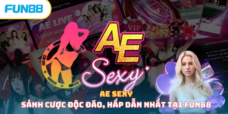 AE Sexy - Sảnh Cược Độc Đáo, Hấp Dẫn Nhất Tại Fun88