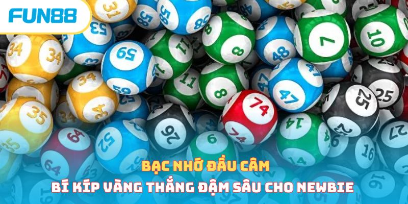 Bạc Nhớ Đầu Câm - Bí Kíp Vàng Thắng Đậm Sâu Cho Newbie 