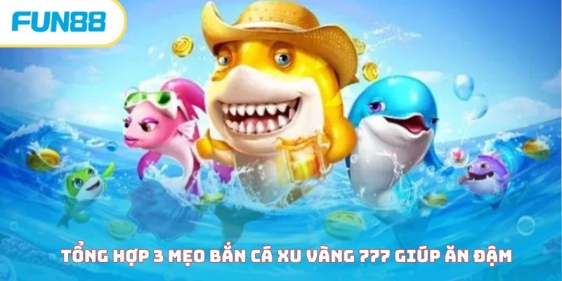 Bắn cá xu vàng 777 - Khám phá siêu phẩm săn cá đình đám