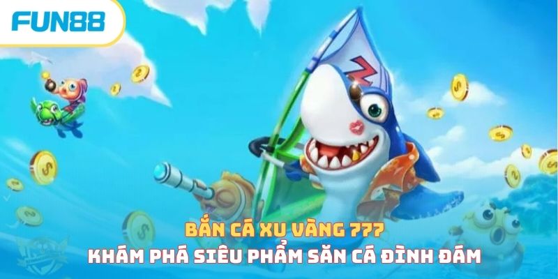 Bắn cá - Trang Chính Thức Fun88.com 2026
