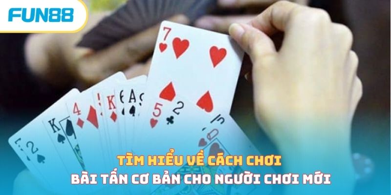 Cách Chơi Bài Tấn - Bí Quyết Làm Chủ Bàn Cược Tại Fun88