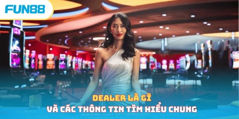 Dealer Là Gì - Giải Nghĩa Thuật Ngữ Trong Ngành Giải Trí 