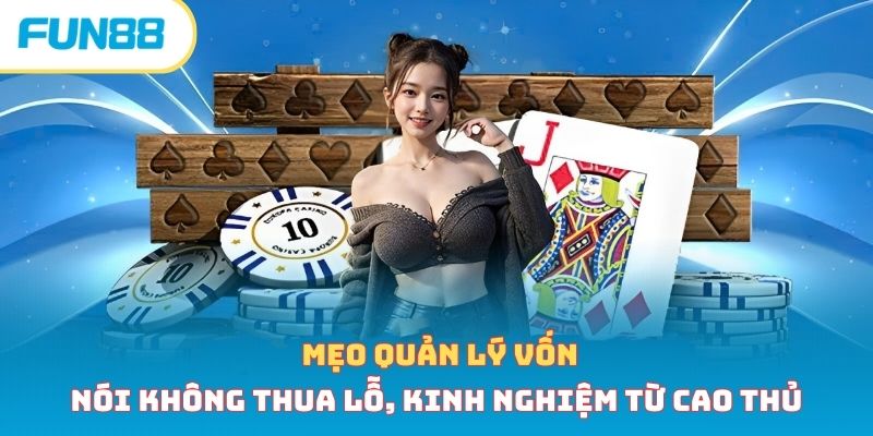 Mẹo Quản Lý Vốn Nói Không Thua Lỗ, Kinh Nghiệm Từ Cao Thủ