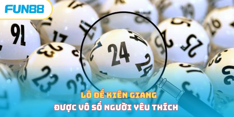 Lô Đề Kiên Giang - Tìm Hiểu Tất Tần Tật Từ A Đến Z 