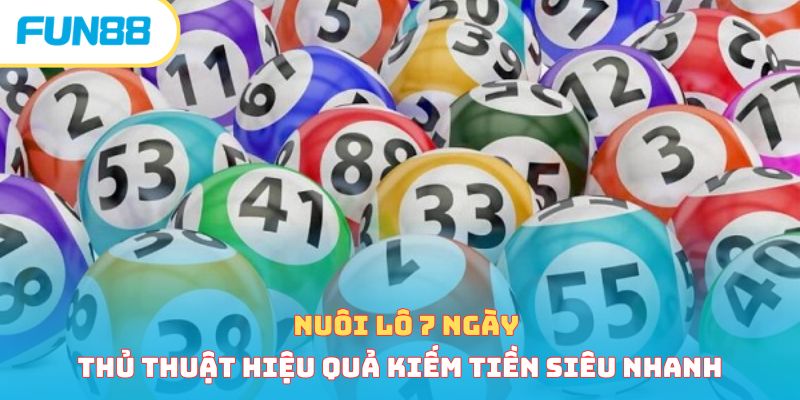 Nuôi Lô 7 Ngày - Thủ Thuật Hiệu Quả Kiếm Tiền Siêu Nhanh 