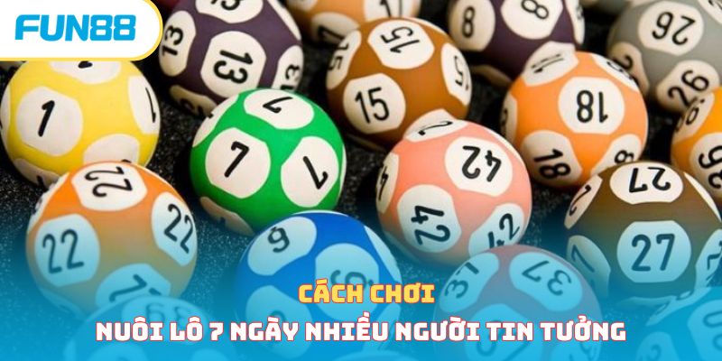 Nuôi Lô 7 Ngày - Thủ Thuật Hiệu Quả Kiếm Tiền Siêu Nhanh 