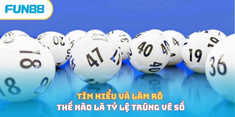 Tỷ Lệ Trúng Vé Số - Nắm Và Hiểu Về Xác Suất Nhận Được 