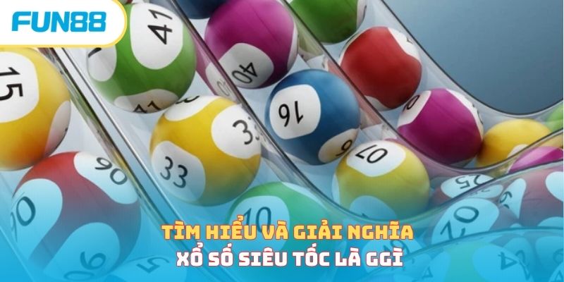 Xổ Số Siêu Tốc Là Gì Và Cách Chơi Hiệu Quả Từ Cao Thủ