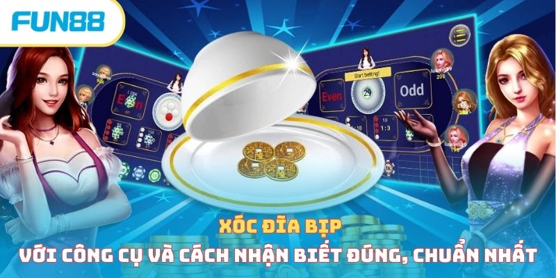 Xóc Đĩa Bịp Với Công Cụ Và Cách Nhận Biết Đúng, Chuẩn Nhất