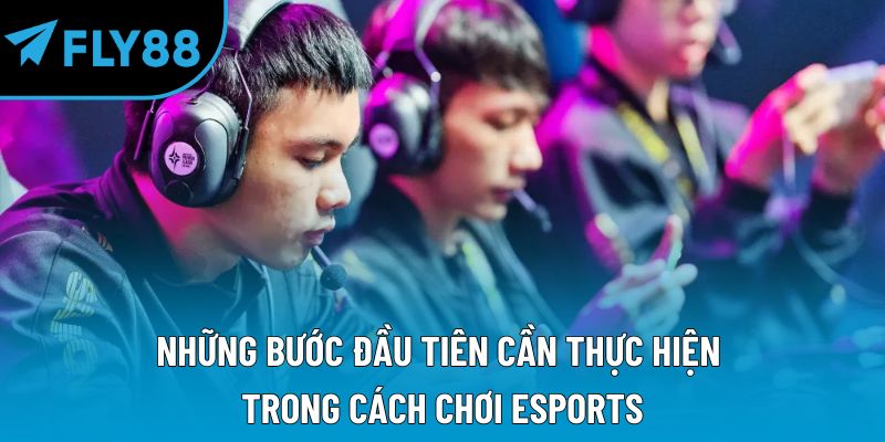 Cách Chơi Esport | Nắm Bắt Chi Tiết Để Không Còn Bị Bỡ Ngỡ