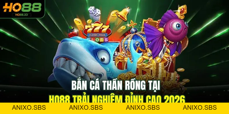 Bắn Cá Thần Rồng Tại HO88 Trải Nghiệm Đỉnh Cao 2026 Bắn Cá Thần Rồng Tại HO88 Trải Nghiệm Đỉnh Cao 2026