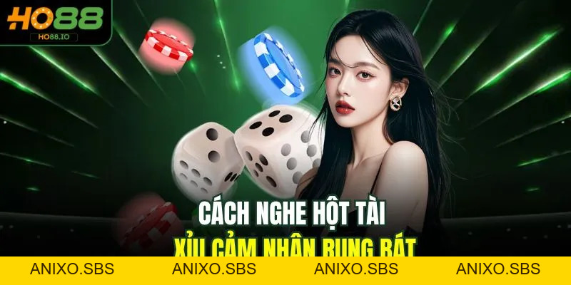 Cách Nghe Hột Tài Xỉu Chuẩn Số 1 Dễ Thắng Lớn Tại HO88 