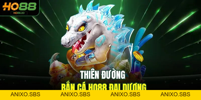 Bắn Cá HO88 - Tận Hưởng Sảnh Game Uy Tín Số 1 Châu Á 2026