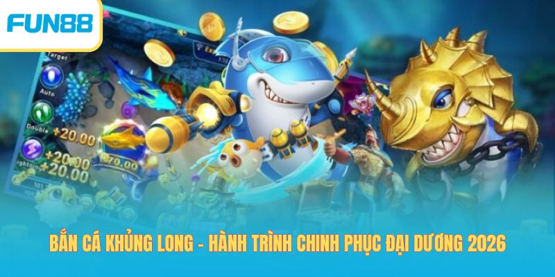 Bắn cá - Trang Chính Thức Fun88.com 2026